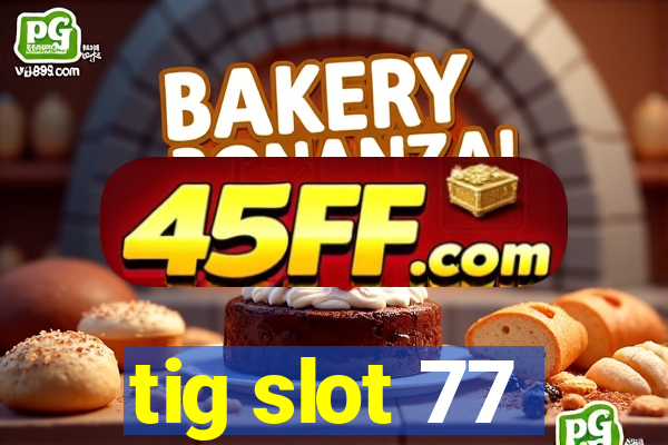 tig slot 77